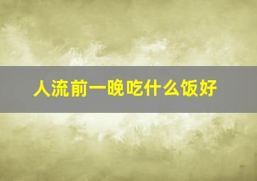 人流前一晚吃什么饭好