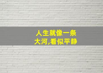 人生就像一条大河,看似平静