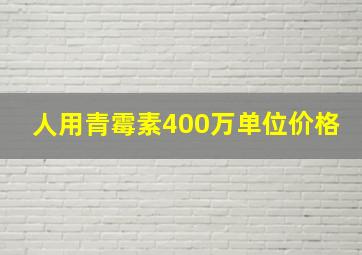 人用青霉素400万单位价格