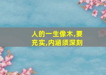 人的一生像木,要充实,内涵须深刻