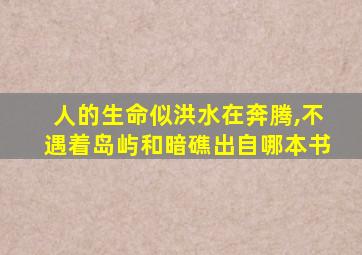 人的生命似洪水在奔腾,不遇着岛屿和暗礁出自哪本书