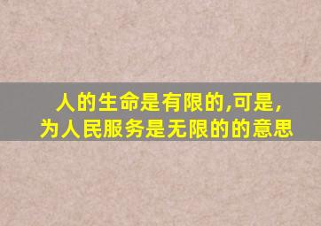 人的生命是有限的,可是,为人民服务是无限的的意思