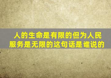 人的生命是有限的但为人民服务是无限的这句话是谁说的