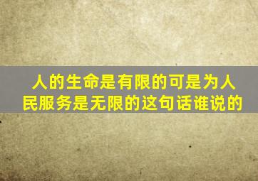 人的生命是有限的可是为人民服务是无限的这句话谁说的