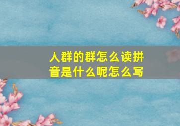 人群的群怎么读拼音是什么呢怎么写