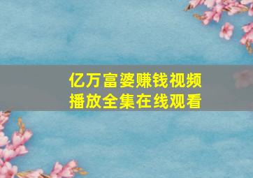 亿万富婆赚钱视频播放全集在线观看