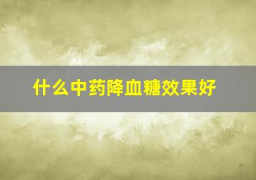 什么中药降血糖效果好