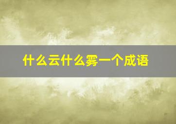 什么云什么雾一个成语