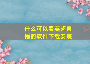 什么可以看英超直播的软件下载安装