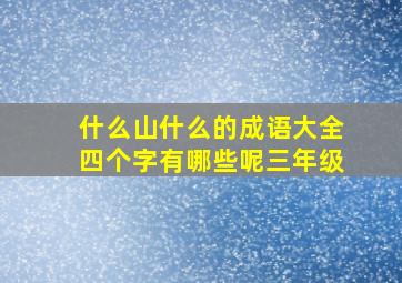 什么山什么的成语大全四个字有哪些呢三年级