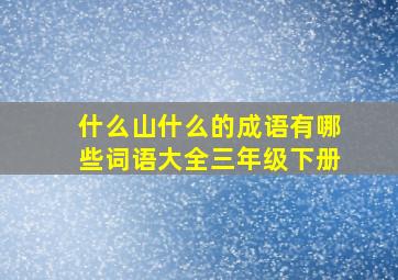 什么山什么的成语有哪些词语大全三年级下册