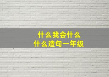 什么我会什么什么造句一年级