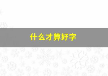 什么才算好字