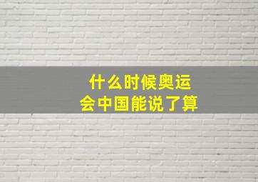 什么时候奥运会中国能说了算