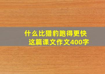 什么比猎豹跑得更快这篇课文作文400字