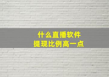 什么直播软件提现比例高一点