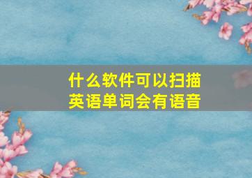 什么软件可以扫描英语单词会有语音