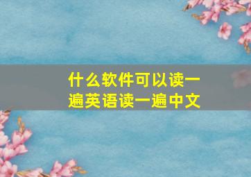 什么软件可以读一遍英语读一遍中文