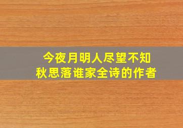 今夜月明人尽望不知秋思落谁家全诗的作者