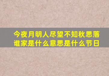 今夜月明人尽望不知秋思落谁家是什么意思是什么节日