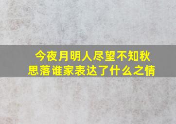 今夜月明人尽望不知秋思落谁家表达了什么之情