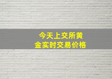 今天上交所黄金实时交易价格