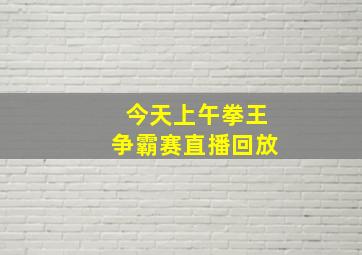 今天上午拳王争霸赛直播回放