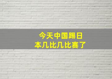 今天中国踢日本几比几比赛了