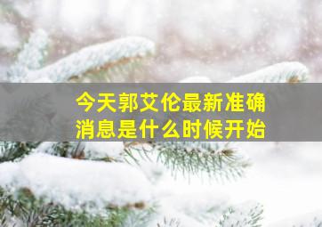 今天郭艾伦最新准确消息是什么时候开始