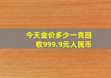 今天金价多少一克回收999.9元人民币