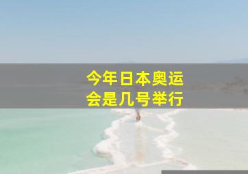 今年日本奥运会是几号举行