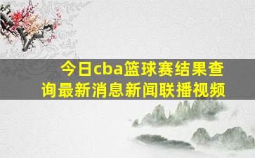 今日cba篮球赛结果查询最新消息新闻联播视频