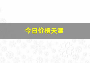 今日价格天津