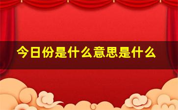 今日份是什么意思是什么