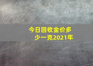 今日回收金价多少一克2021年