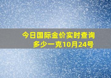 今日国际金价实时查询多少一克10月24号