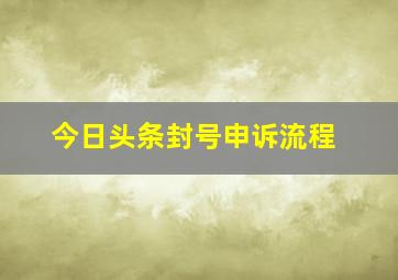 今日头条封号申诉流程