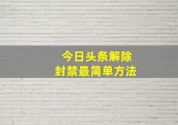 今日头条解除封禁最简单方法