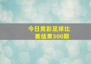 今日竞彩足球比赛结果500期