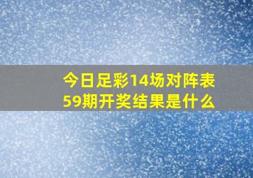 今日足彩14场对阵表59期开奖结果是什么