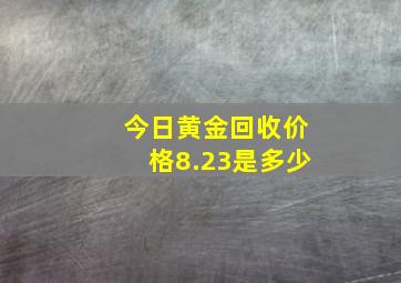 今日黄金回收价格8.23是多少