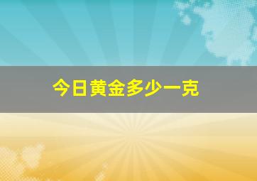 今日黄金多少一克