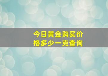 今日黄金购买价格多少一克查询