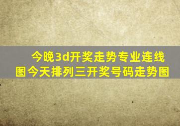 今晚3d开奖走势专业连线图今天排列三开奖号码走势图