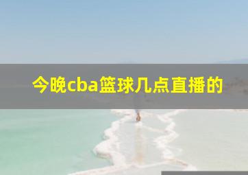 今晚cba篮球几点直播的