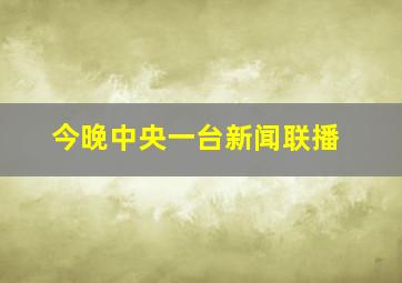 今晚中央一台新闻联播