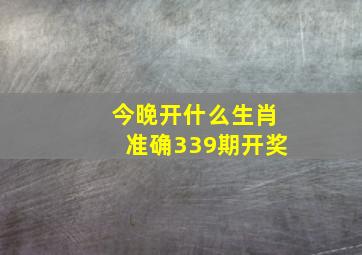 今晚开什么生肖准确339期开奖