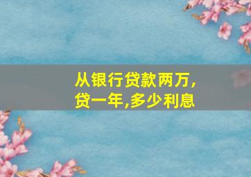 从银行贷款两万,贷一年,多少利息