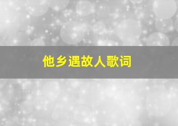 他乡遇故人歌词