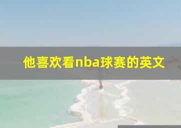 他喜欢看nba球赛的英文